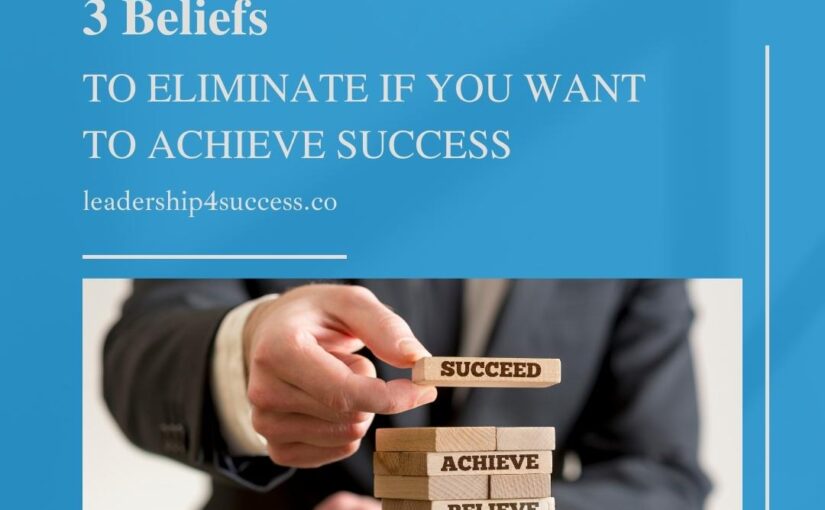 3 Beliefs to Eliminate If You Want to Achieve Success