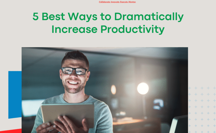 5 Best Ways to Dramatically Increase Productivity