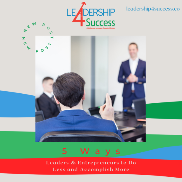 5 Ways Leaders & Entrepreneurs to Do Less and Accomplish More