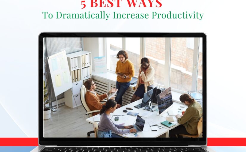5 Best Ways to Dramatically Increase Productivity