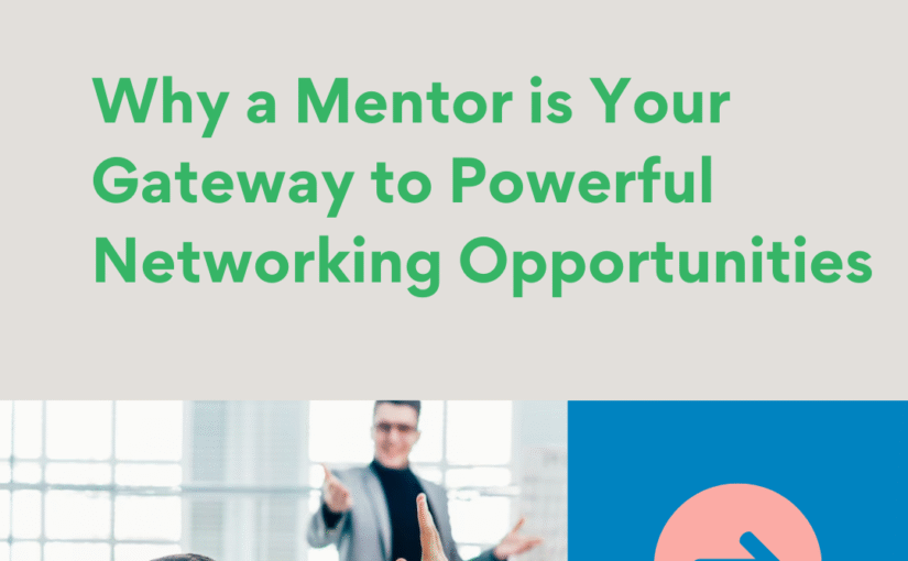 Why a Mentor is Your Gateway to Powerful Networking Opportunities